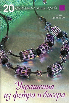 Украшения из фетра и бисера. 20 оригинальных идей. Бирмингем Хелен