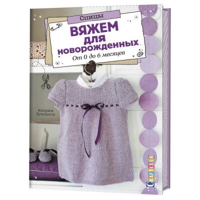 Вяжем для новорожденных. От 0 до 6 месяцев. Спицы Катрин Букерель