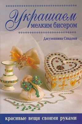 Украшаем мелким бисером. Красивые вещи своими руками — Джузеппина Спадони
